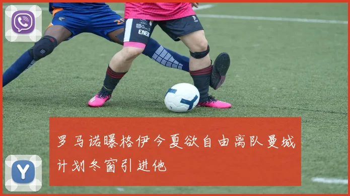 罗马诺曝格伊今夏欲自由离队曼城计划冬窗引进他