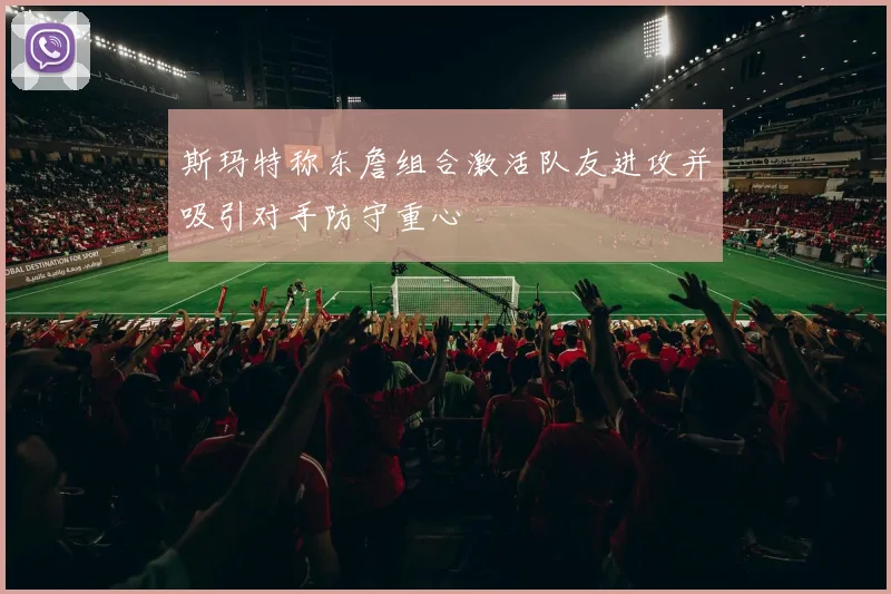 斯玛特称东詹组合激活队友进攻并吸引对手防守重心
